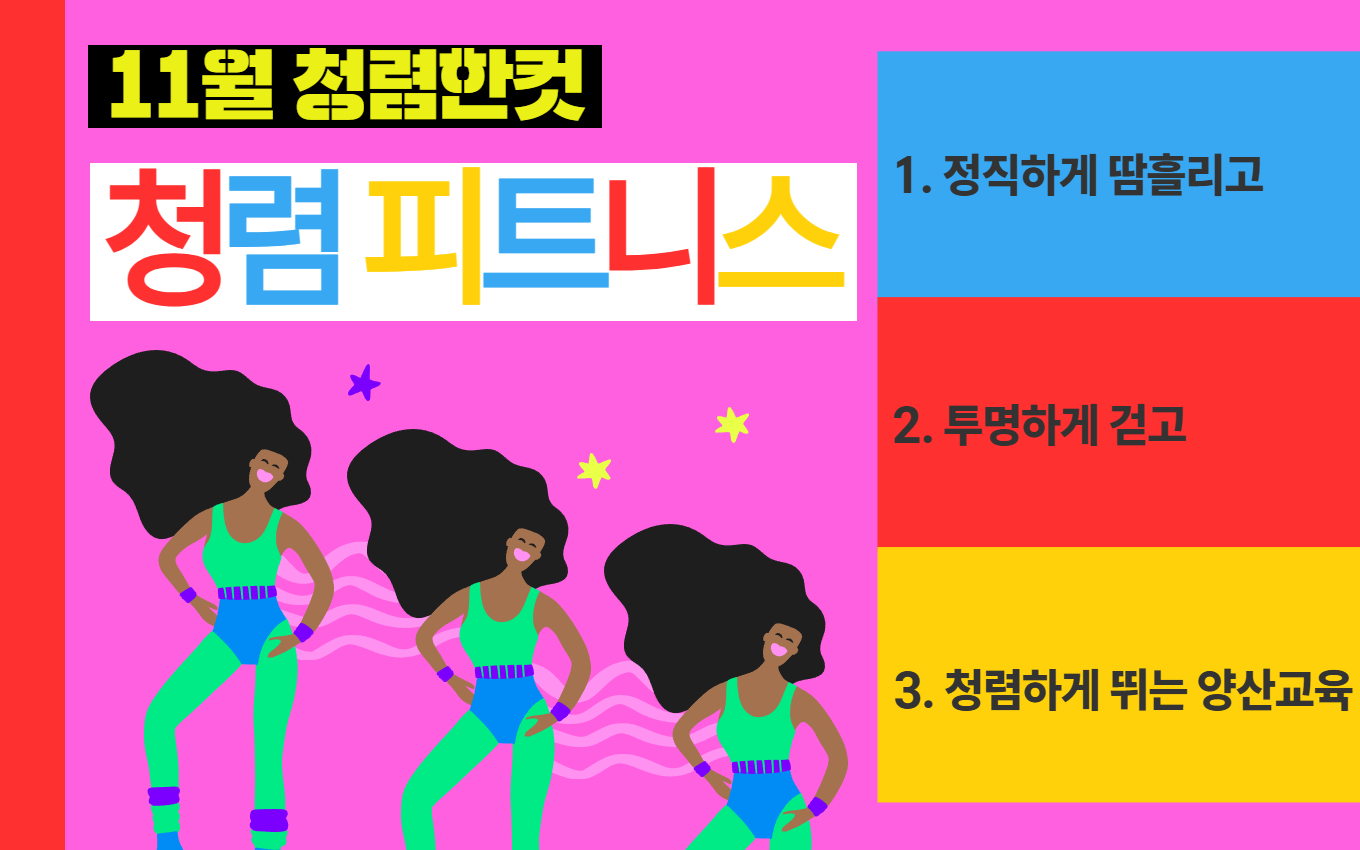 11월 청렴한컷
청렴피트니스
1. 정직하게 땀흘리고
2. 투명하게 걷고
3. 청렴하게 뛰는 양산교육(새창)